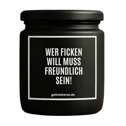 Duftkerze mit Spruch von geilstekerze ist der neue Geschenketrend. Diese witzige Kerze Vegane Bio-Kerze mit Spruch – WER FICKEN WILL MUSS FREUNDLICH SEIN! brennt mega lange sagenhafte 80 Stunde, hochwertige ätherische Öle schaffen beste Duftverteilung. Mit 1400 lustigen Sprüchen perfekt zum Verschenken. Handgemacht in Deutschland von geilstekerze.de -Die beste Duftkerze die du kaufen kannst.